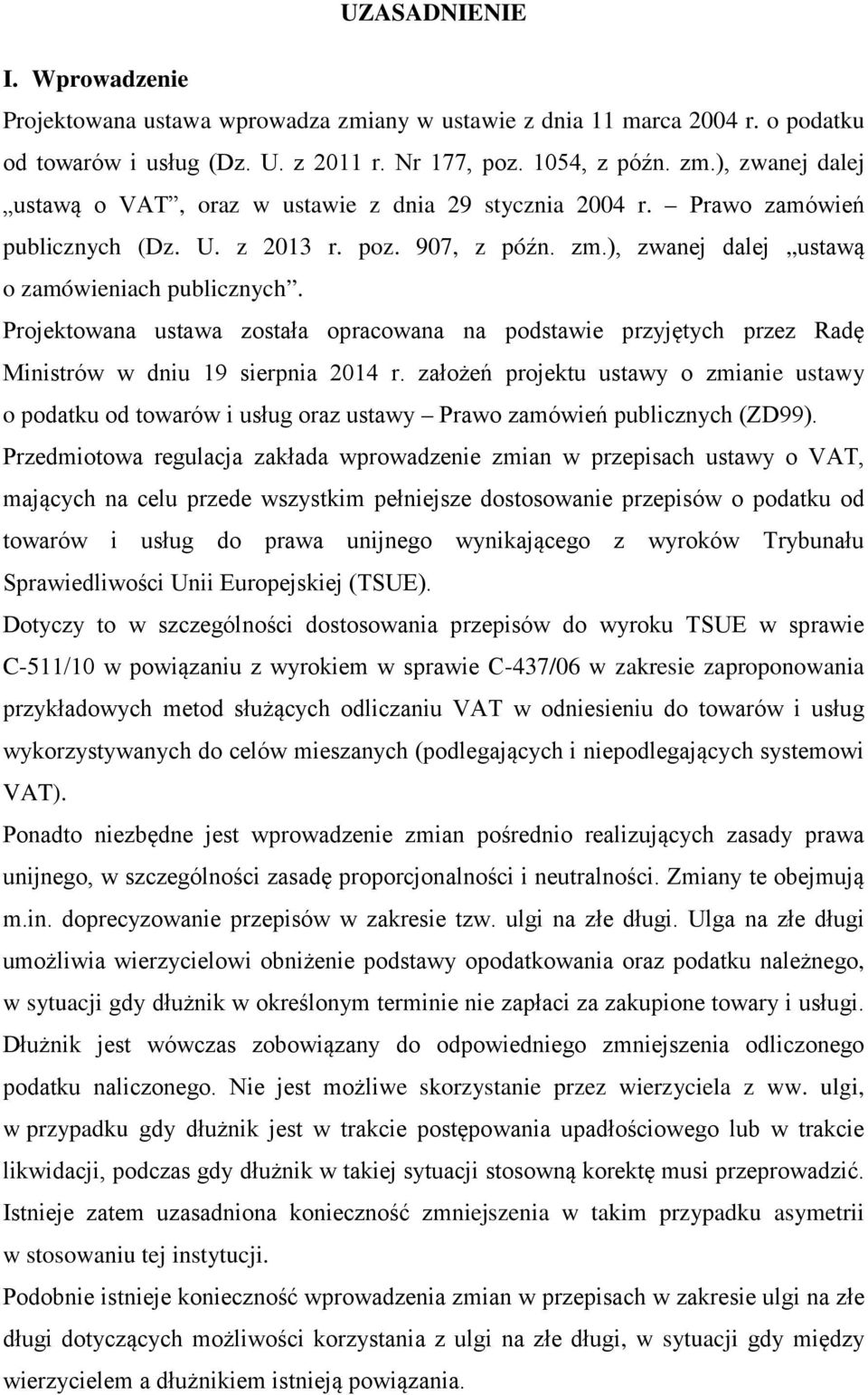 Projektowana ustawa została opracowana na podstawie przyjętych przez Radę Ministrów w dniu 19 sierpnia 2014 r.