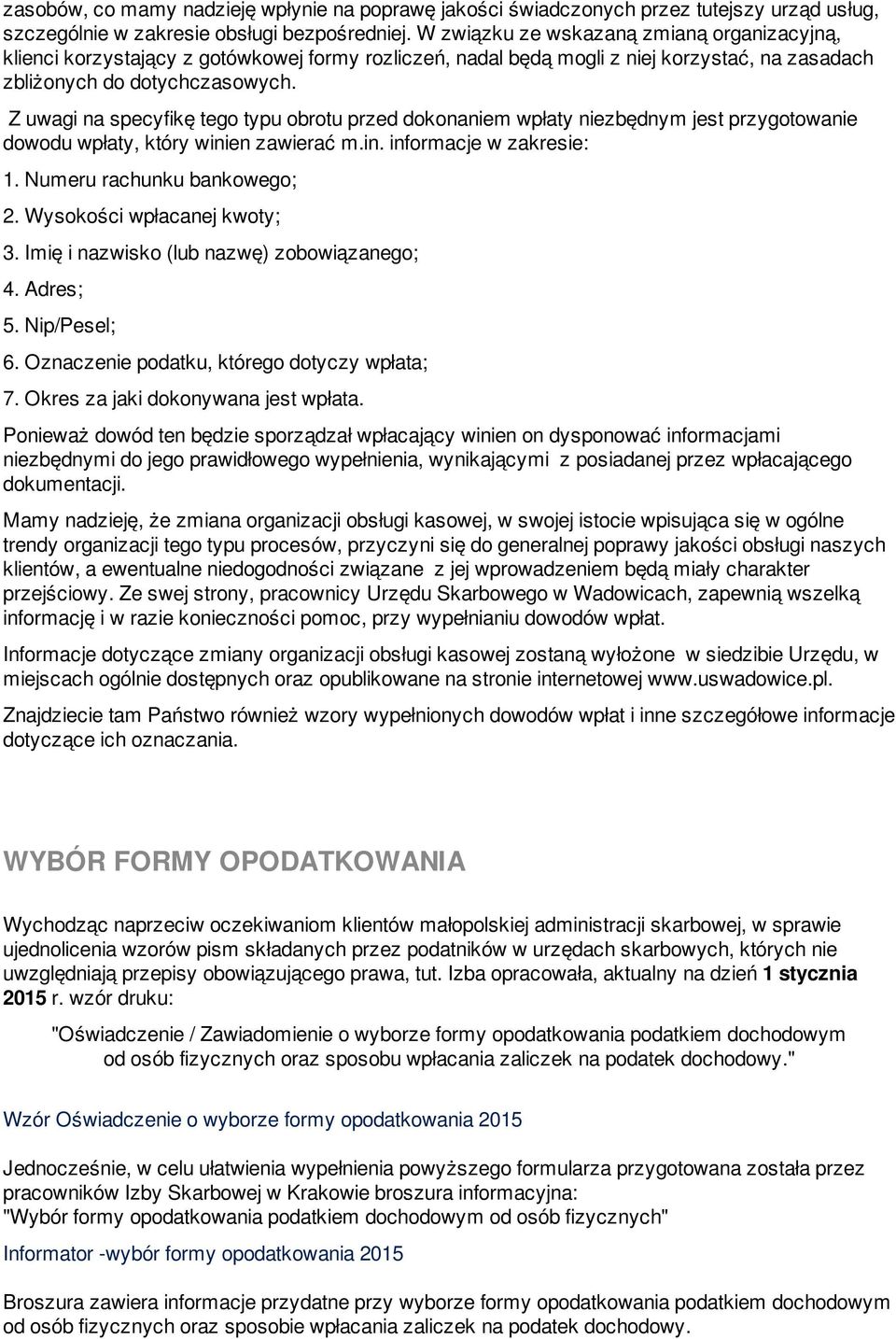 Z uwagi na specyfikę tego typu obrotu przed dokonaniem wpłaty niezbędnym jest przygotowanie dowodu wpłaty, który winien zawierać m.in. informacje w zakresie: 1. Numeru rachunku bankowego; 2.