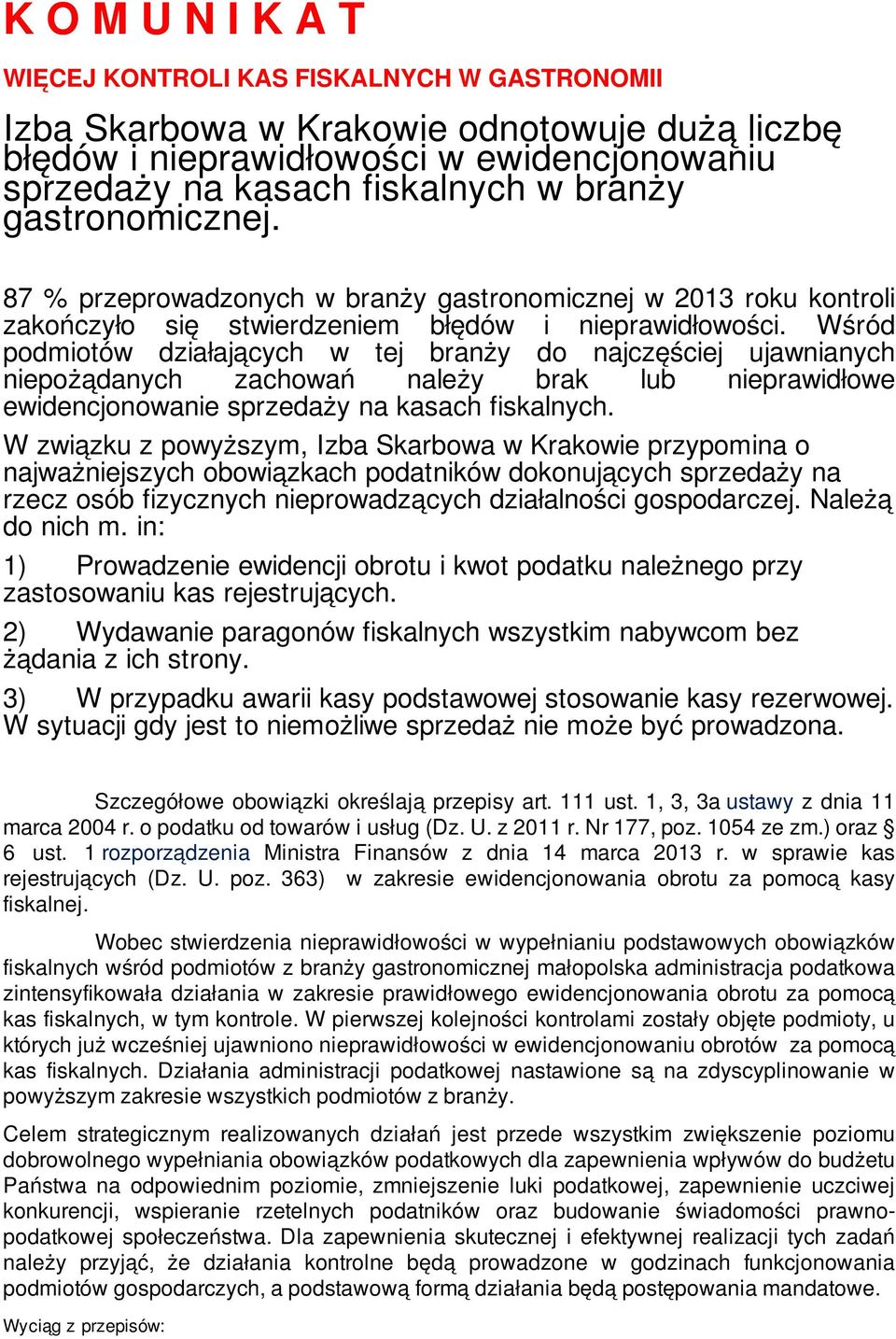 Wśród podmiotów działających w tej branży do najczęściej ujawnianych niepożądanych zachowań należy brak lub nieprawidłowe ewidencjonowanie sprzedaży na kasach fiskalnych.