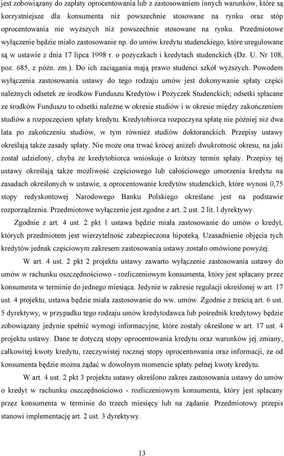 o pożyczkach i kredytach studenckich (Dz. U. Nr 108, poz. 685, z późn. zm.). Do ich zaciągania mają prawo studenci szkół wyższych.