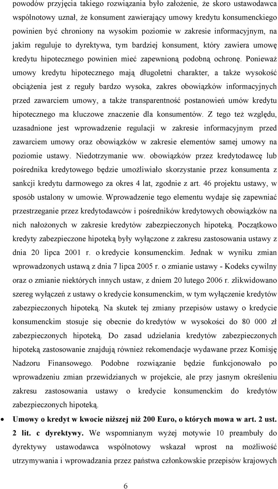 Ponieważ umowy kredytu hipotecznego mają długoletni charakter, a także wysokość obciążenia jest z reguły bardzo wysoka, zakres obowiązków informacyjnych przed zawarciem umowy, a także transparentność