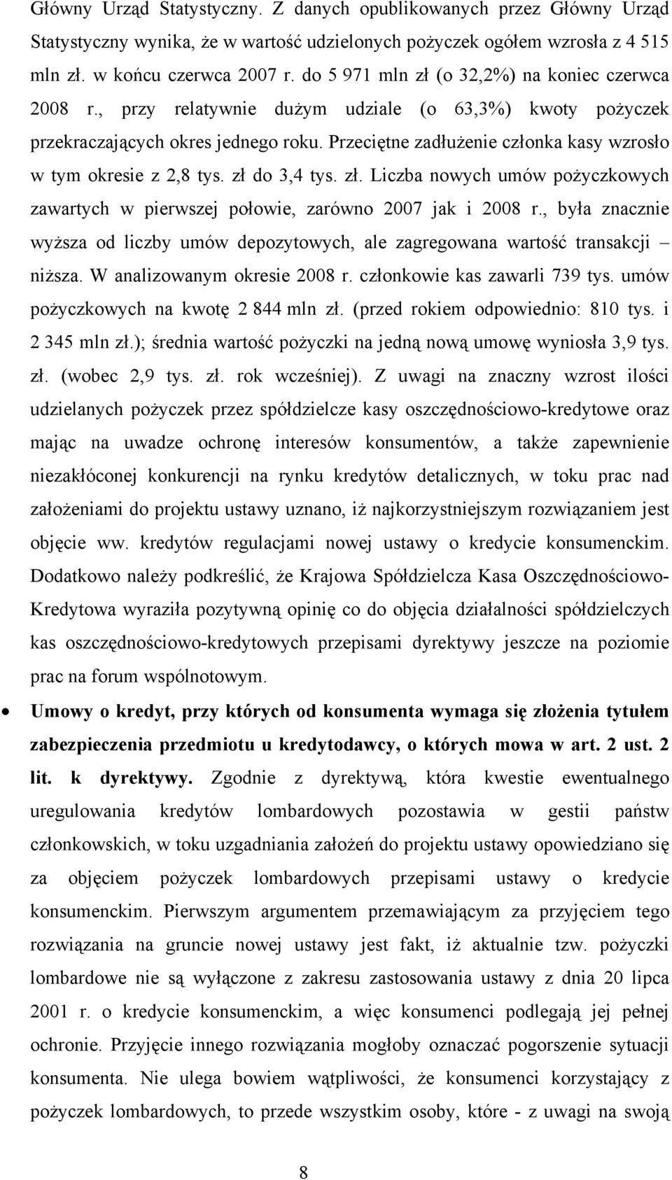 Przeciętne zadłużenie członka kasy wzrosło w tym okresie z 2,8 tys. zł do 3,4 tys. zł. Liczba nowych umów pożyczkowych zawartych w pierwszej połowie, zarówno 2007 jak i 2008 r.