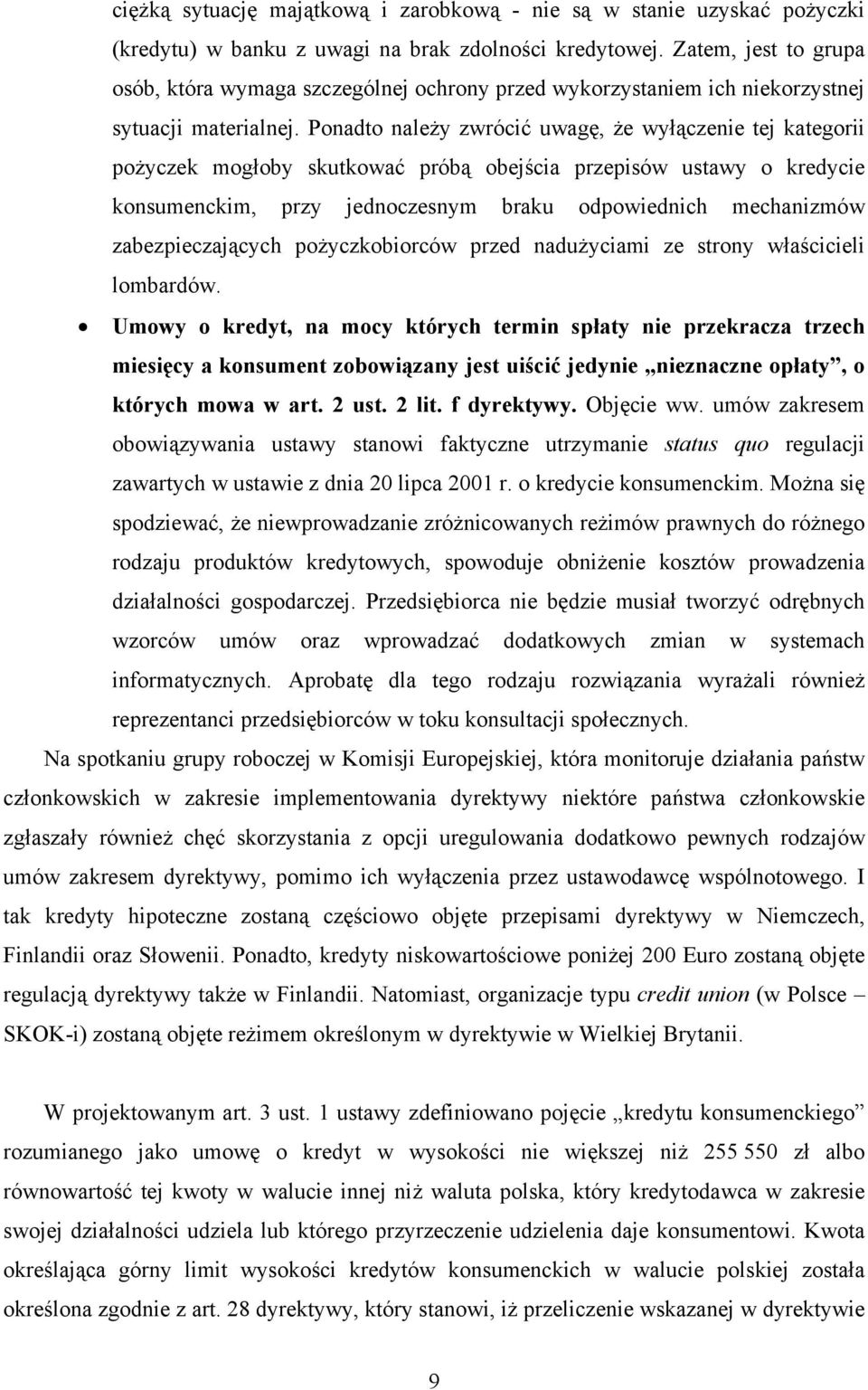 Ponadto należy zwrócić uwagę, że wyłączenie tej kategorii pożyczek mogłoby skutkować próbą obejścia przepisów ustawy o kredycie konsumenckim, przy jednoczesnym braku odpowiednich mechanizmów