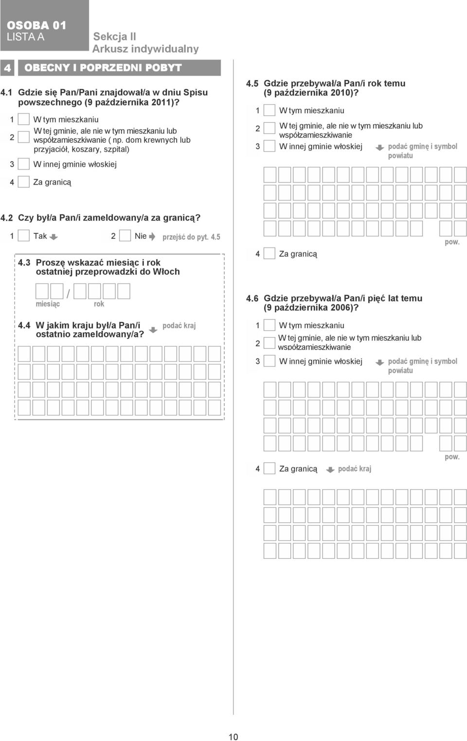 5 Gdzie przebywał/a Pan/i rok temu (9 października 00)? W tym mieszkaniu W tej gminie, ale nie w tym mieszkaniu lub współzamieszkiwanie W innej gminie włoskiej podać gminę i symbol powiatu Za granicą.