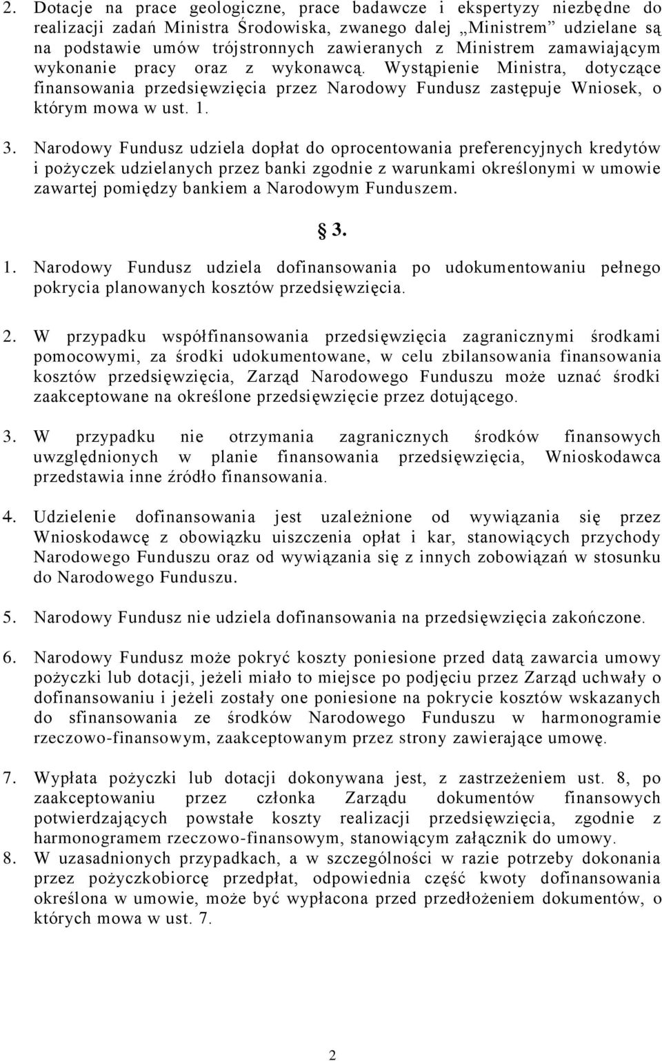Narodowy Fundusz udziela dopłat do oprocentowania preferencyjnych kredytów i pożyczek udzielanych przez banki zgodnie z warunkami określonymi w umowie zawartej pomiędzy bankiem a Narodowym Funduszem.