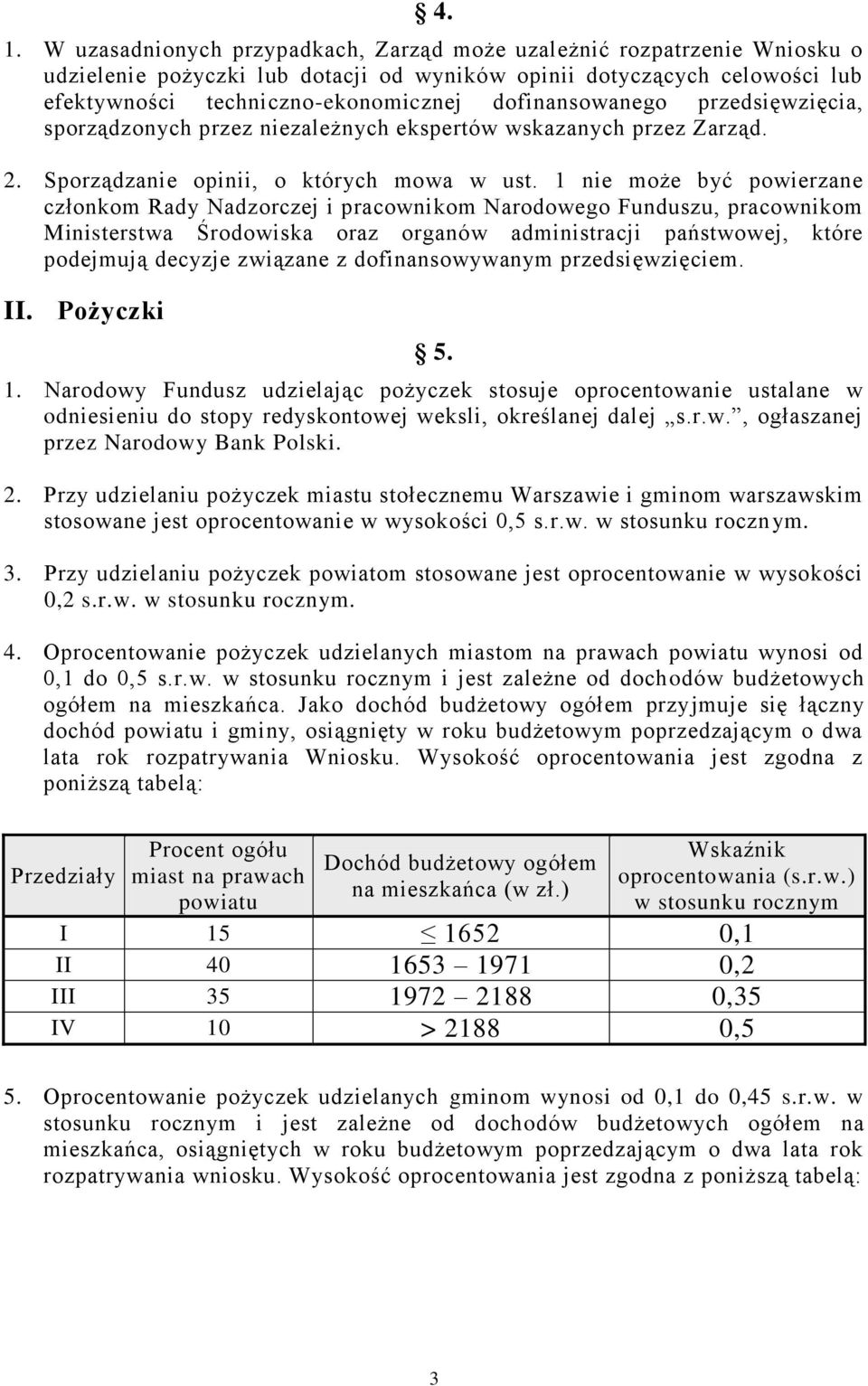 1 nie może być powierzane członkom Rady Nadzorczej i pracownikom Narodowego Funduszu, pracownikom Ministerstwa Środowiska oraz organów administracji państwowej, które podejmują decyzje związane z