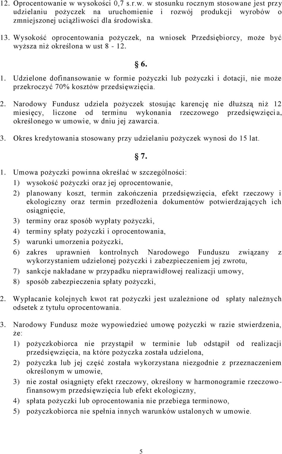 Udzielone dofinansowanie w formie pożyczki lub pożyczki i dotacji, nie może przekroczyć 70% kosztów przedsięwzięcia. 2.