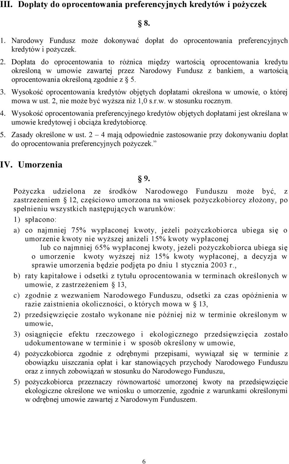 Wysokość oprocentowania kredytów objętych dopłatami określona w umowie, o której mowa w ust. 2, nie może być wyższa niż 1,0 s.r.w. w stosunku rocznym. 4.
