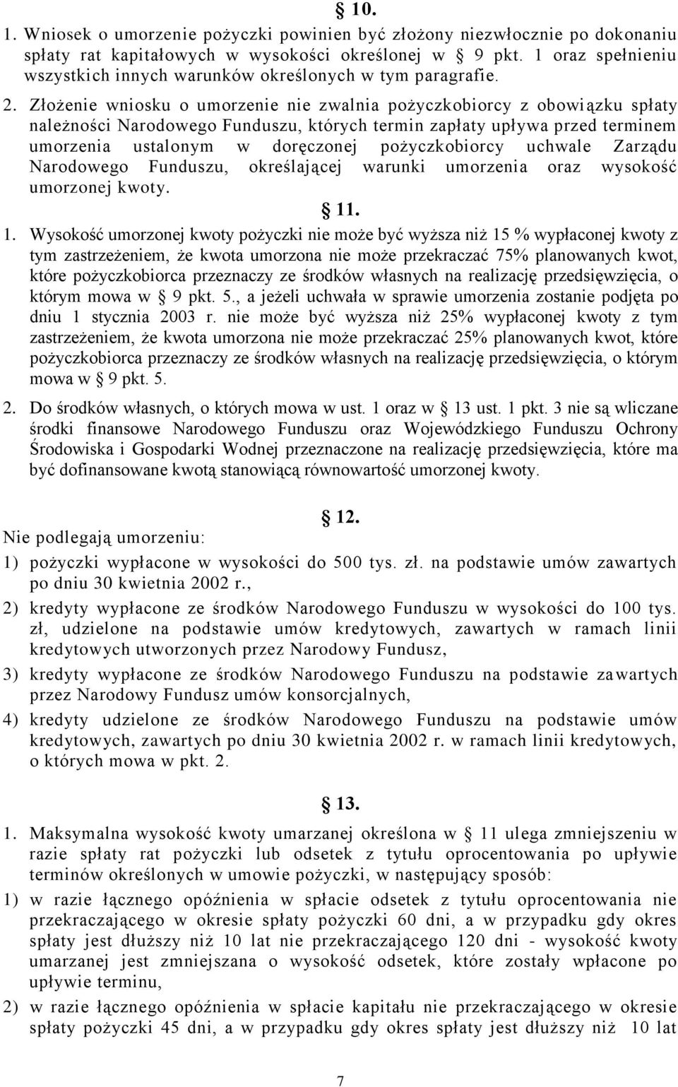 Złożenie wniosku o umorzenie nie zwalnia pożyczkobiorcy z obowiązku spłaty należności Narodowego Funduszu, których termin zapłaty upływa przed terminem umorzenia ustalonym w doręczonej pożyczkobiorcy
