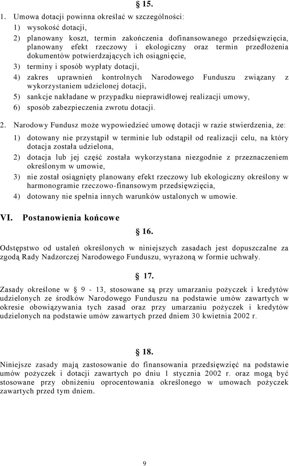 przedłożenia dokumentów potwierdzających ich osiągnięcie, 3) terminy i sposób wypłaty dotacji, 4) zakres uprawnień kontrolnych Narodowego Funduszu związany z wykorzystaniem udzielonej dotacji, 5)