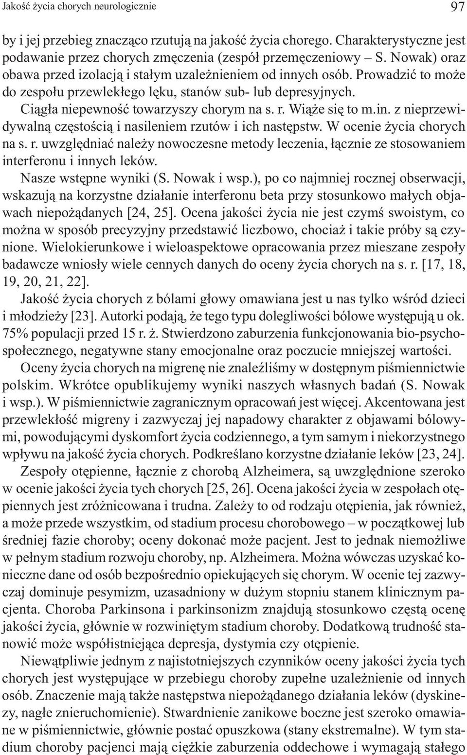 Wi¹ e siê to m.in. z nieprzewidywaln¹ czêstoœci¹ i nasileniem rzutów i ich nastêpstw. W ocenie ycia chorych na s. r. uwzglêdniaæ nale y nowoczesne metody leczenia, ³¹cznie ze stosowaniem interferonu i innych leków.
