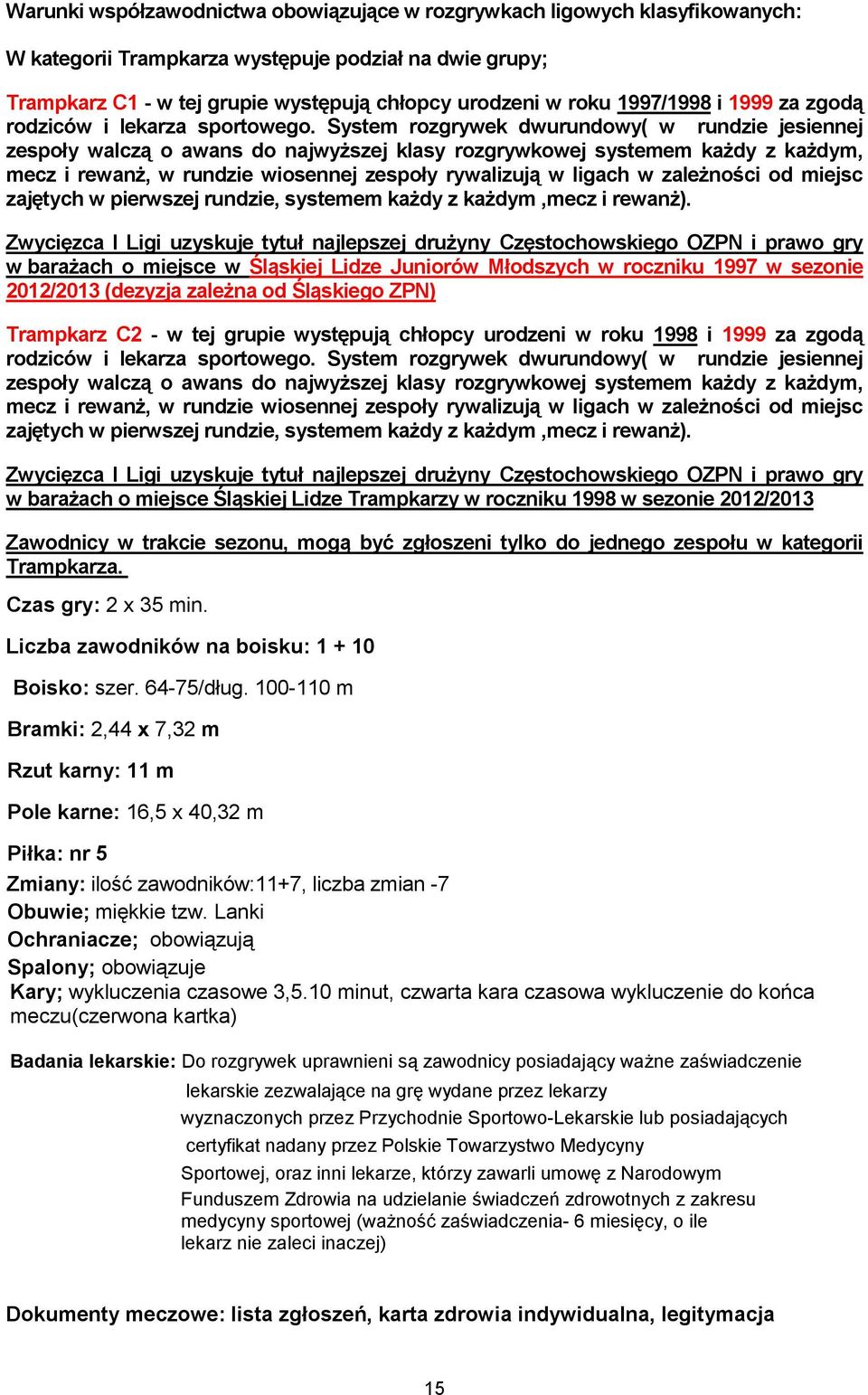 System rozgrywek dwurundowy( w rundzie jesiennej zespoły walczą o awans do najwyższej klasy rozgrywkowej systemem każdy z każdym, mecz i rewanż, w rundzie wiosennej zespoły rywalizują w ligach w