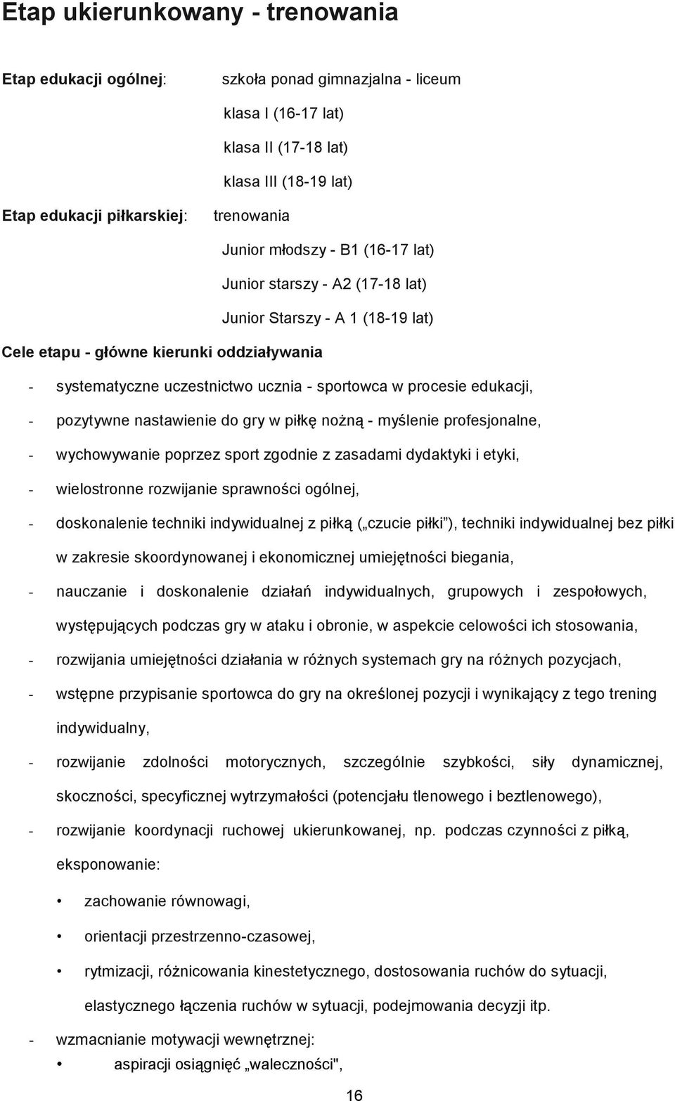 edukacji, - pozytywne nastawienie do gry w piłkę nożną - myślenie profesjonalne, - wychowywanie poprzez sport zgodnie z zasadami dydaktyki i etyki, - wielostronne rozwijanie sprawności ogólnej, -