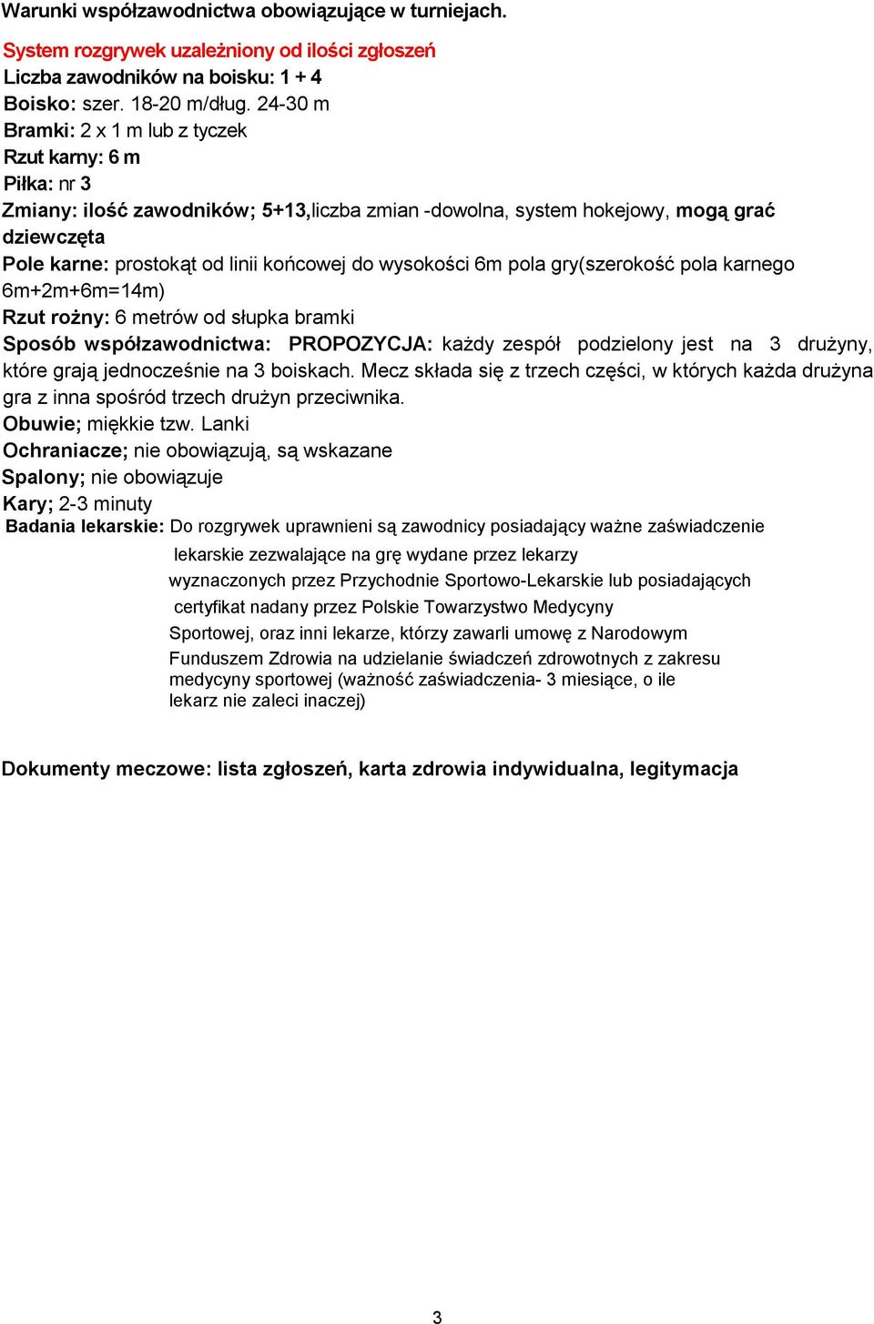 wysokości 6m pola gry(szerokość pola karnego 6m+2m+6m=14m) Rzut rożny: 6 metrów od słupka bramki Sposób współzawodnictwa: PROPOZYCJA: każdy zespół podzielony jest na 3 drużyny, które grają