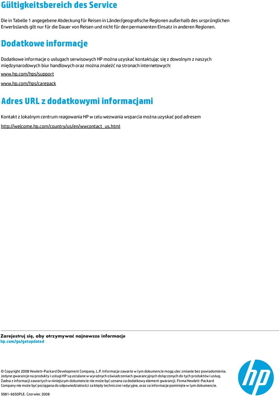 Dodatkowe informacje Dodatkowe informacje o usługach serwisowych HP można uzyskać kontaktując się z dowolnym z naszych międzynarodowych biur handlowych oraz można znaleźć na stronach internetowych: