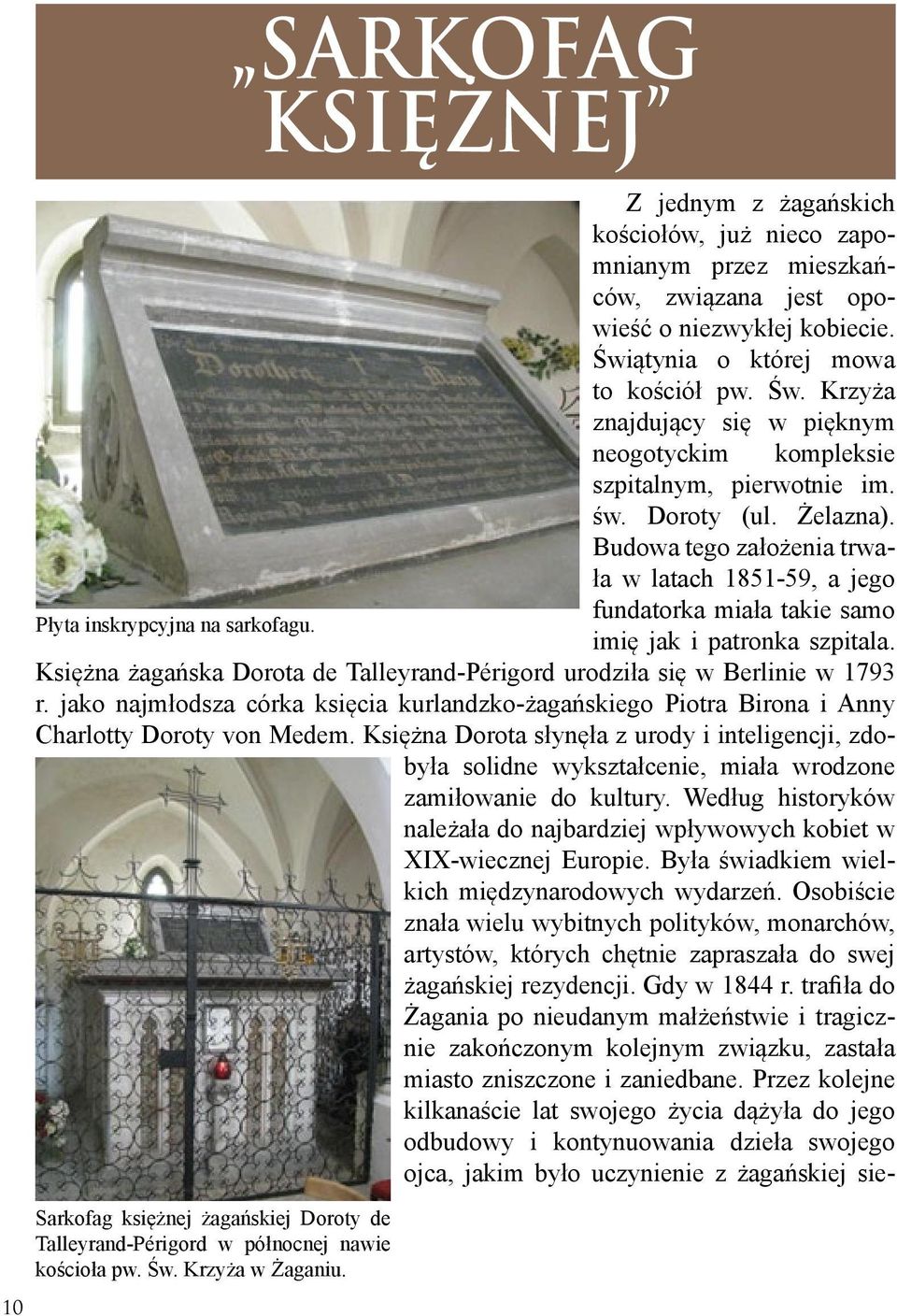 Budowa tego założenia trwała w latach 1851-59, a jego fundatorka miała takie samo imię jak i patronka szpitala. Księżna żagańska Dorota de Talleyrand-Périgord urodziła się w Berlinie w 1793 r.