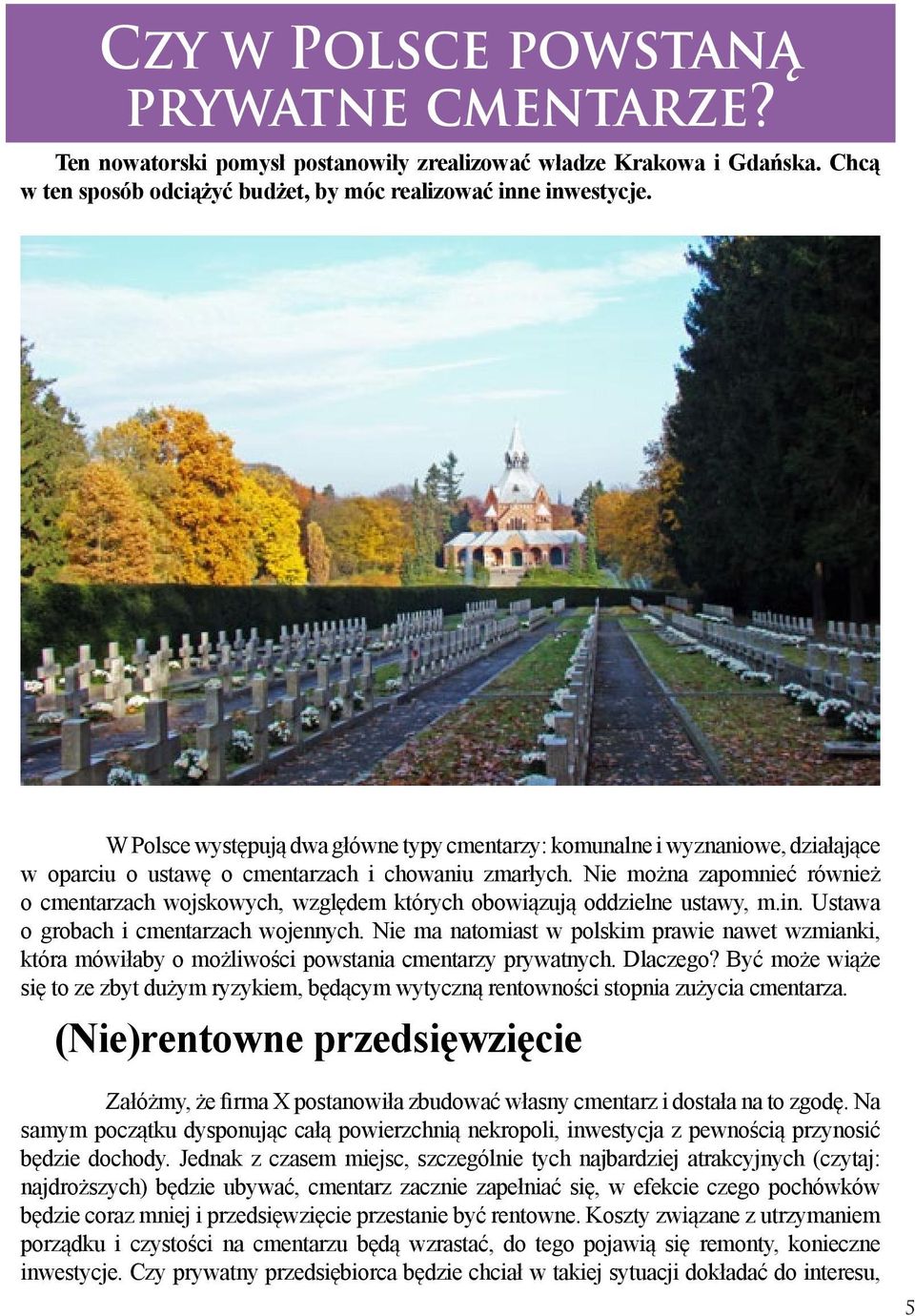 Nie można zapomnieć również o cmentarzach wojskowych, względem których obowiązują oddzielne ustawy, m.in. Ustawa o grobach i cmentarzach wojennych.