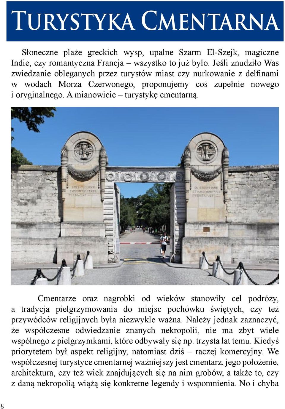 Cmentarze oraz nagrobki od wieków stanowiły cel podróży, a tradycja pielgrzymowania do miejsc pochówku świętych, czy też przywódców religijnych była niezwykle ważna.