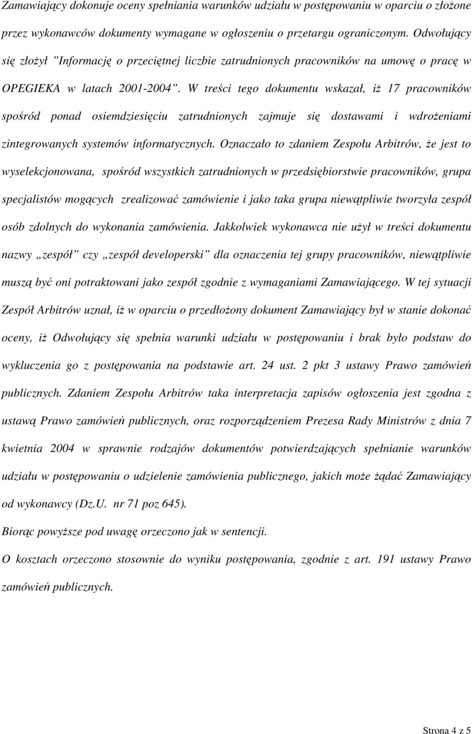 W treści tego dokumentu wskazał, iż 17 pracowników spośród ponad osiemdziesięciu zatrudnionych zajmuje się dostawami i wdrożeniami zintegrowanych systemów informatycznych.