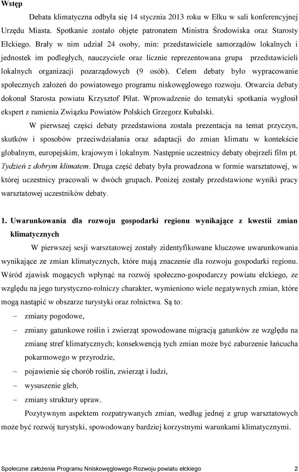 osób). Celem debaty było wypracowanie społecznych założeń do powiatowego programu niskowęglowego rozwoju. Otwarcia debaty dokonał Starosta powiatu Krzysztof Piłat.