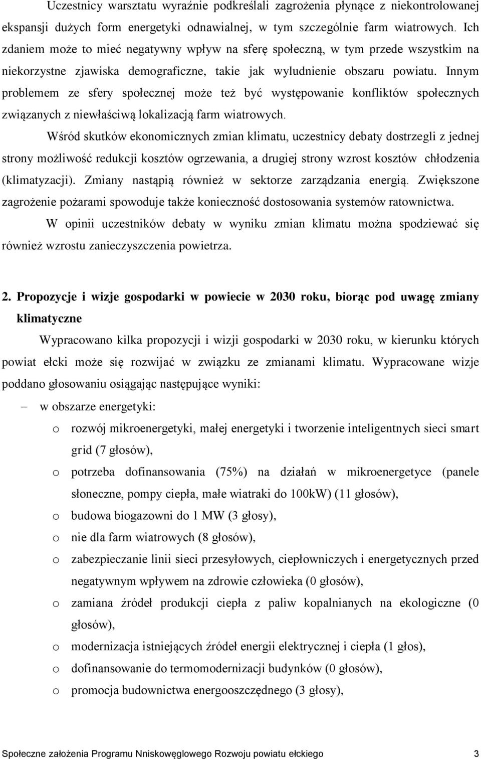 Innym problemem ze sfery społecznej może też być występowanie konfliktów społecznych związanych z niewłaściwą lokalizacją farm wiatrowych.