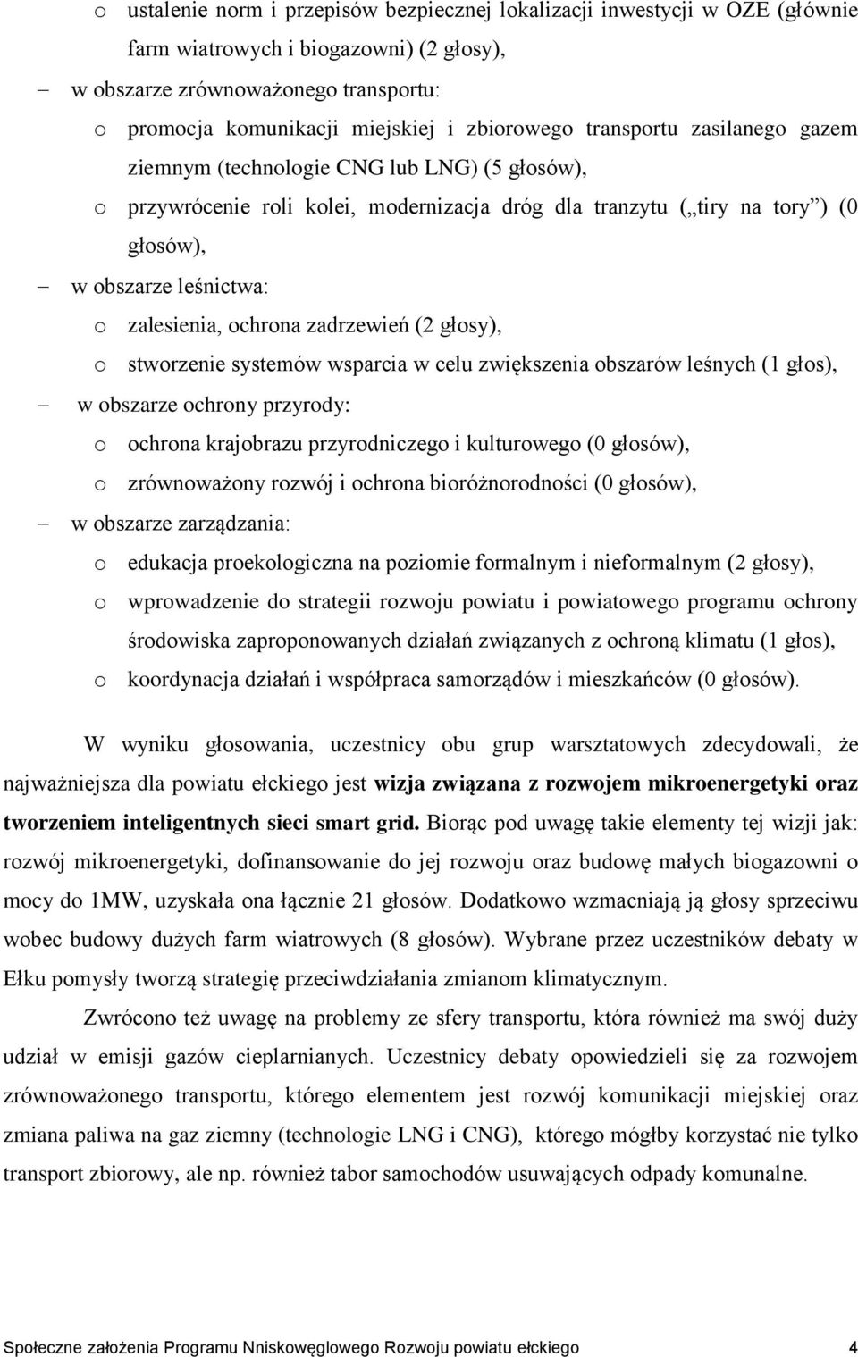 zalesienia, ochrona zadrzewień (2 głosy), o stworzenie systemów wsparcia w celu zwiększenia obszarów leśnych (1 głos), w obszarze ochrony przyrody: o ochrona krajobrazu przyrodniczego i kulturowego