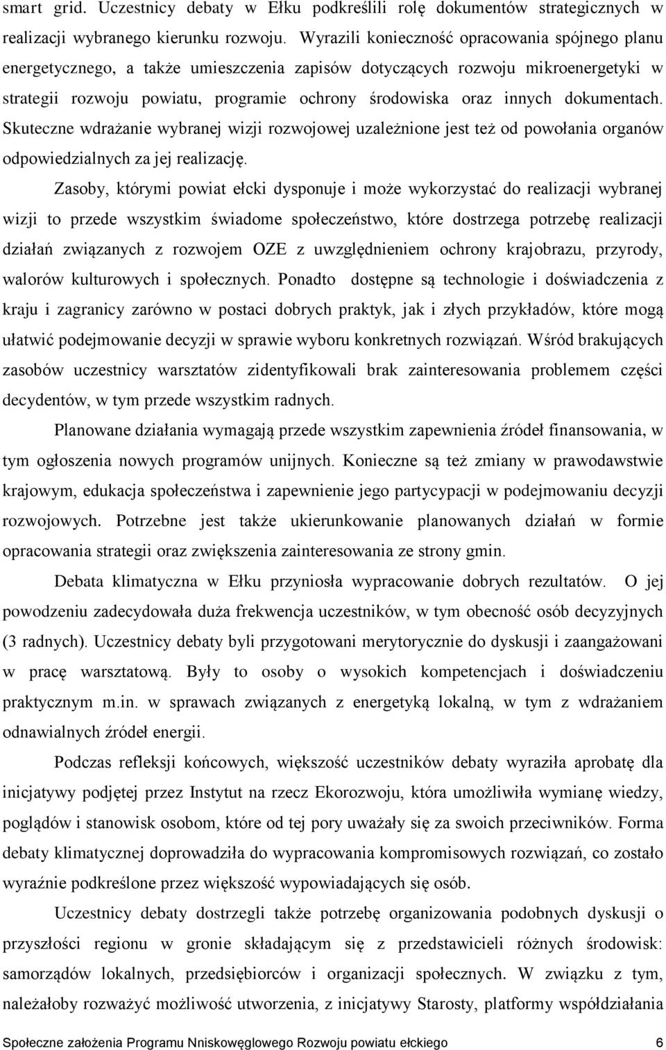 dokumentach. Skuteczne wdrażanie wybranej wizji rozwojowej uzależnione jest też od powołania organów odpowiedzialnych za jej realizację.