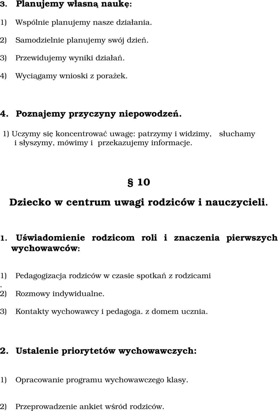 10 Dzieck w centrum uwagi rdziców i nauczycieli. 1. Uświadmienie rdzicm rli i znaczenia pierwszych wychwawców: 1) Pedaggizacja rdziców w czasie sptkań z rdzicami.