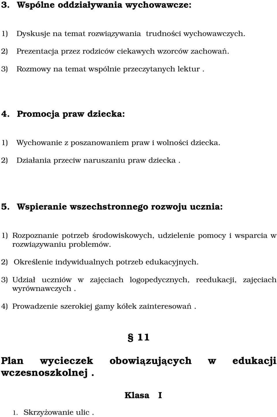 Wspieranie wszechstrnneg rzwju ucznia: 1) Rzpznanie ptrzeb śrdwiskwych, udzielenie pmcy i wsparcia w rzwiązywaniu prblemów. 2) Określenie indywidualnych ptrzeb edukacyjnych.