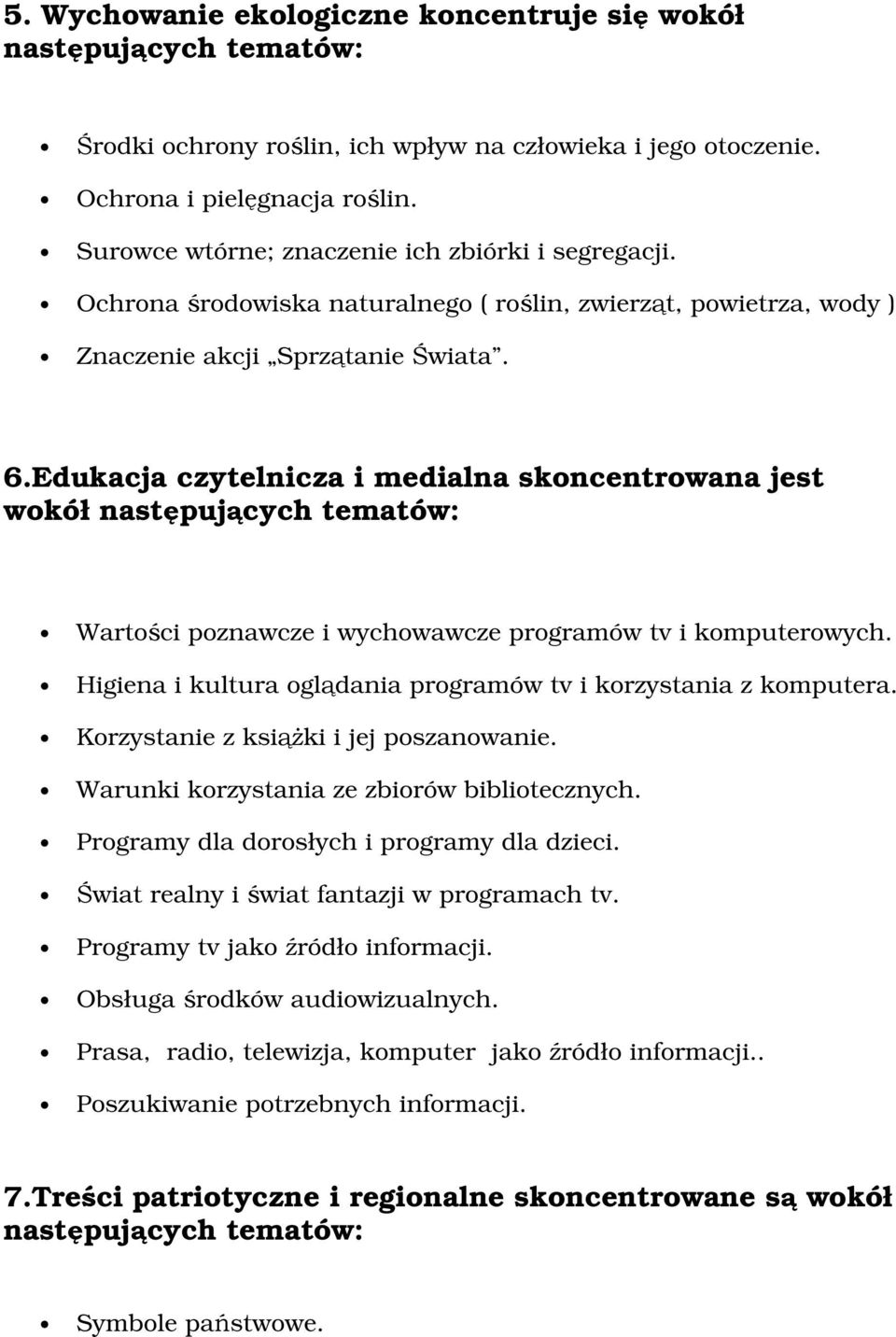 Edukacja czytelnicza i medialna skncentrwana jest wkół następujących tematów: Wartści pznawcze i wychwawcze prgramów tv i kmputerwych. Higiena i kultura glądania prgramów tv i krzystania z kmputera.