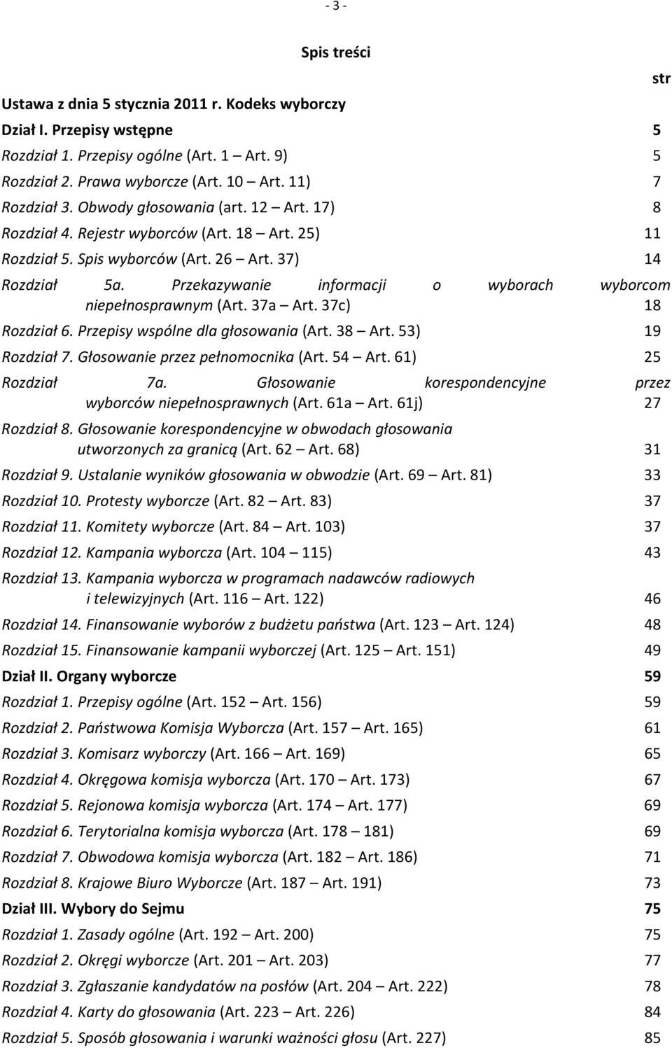 Przekazywanie informacji o wyborach wyborcom niepełnosprawnym (Art. 37a Art. 37c) 18 Rozdział 6. Przepisy wspólne dla głosowania (Art. 38 Art. 53) 19 Rozdział 7. Głosowanie przez pełnomocnika (Art.