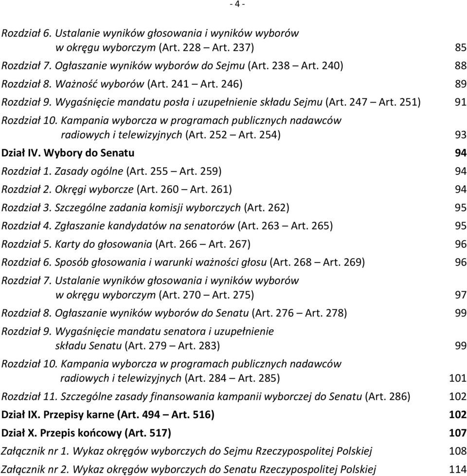 Kampania wyborcza w programach publicznych nadawców radiowych i telewizyjnych (Art. 252 Art. 254) 93 Dział IV. Wybory do Senatu 94 Rozdział 1. Zasady ogólne (Art. 255 Art. 259) 94 Rozdział 2.