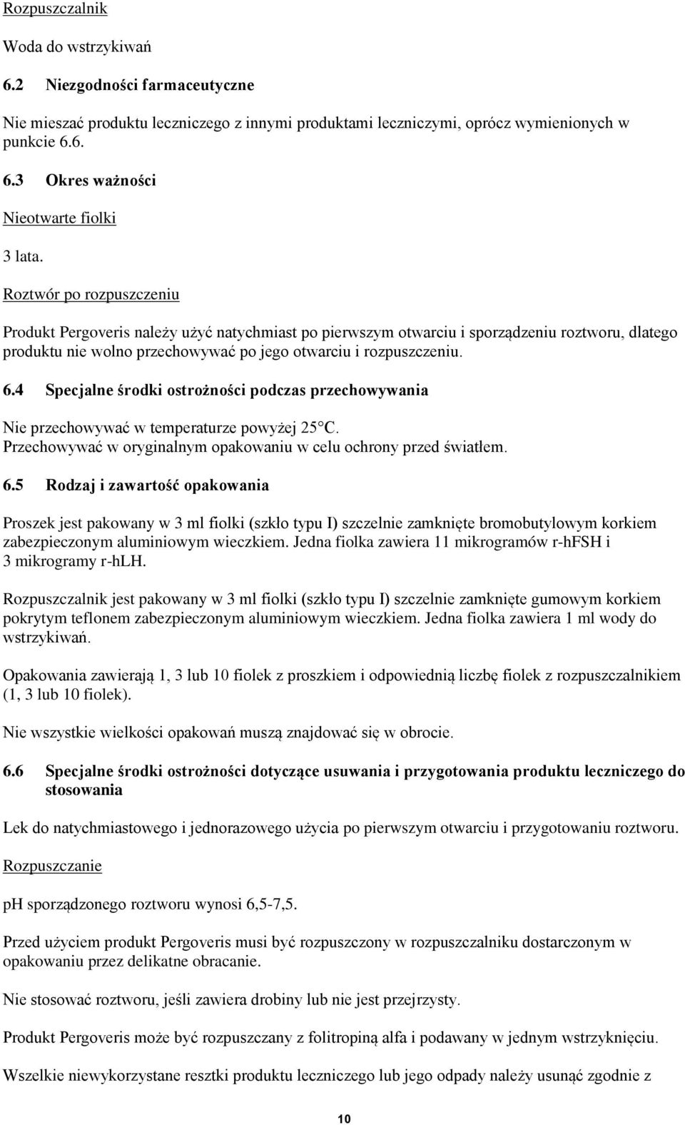 4 Specjalne środki ostrożności podczas przechowywania Nie przechowywać w temperaturze powyżej 25 C. Przechowywać w oryginalnym opakowaniu w celu ochrony przed światłem. 6.