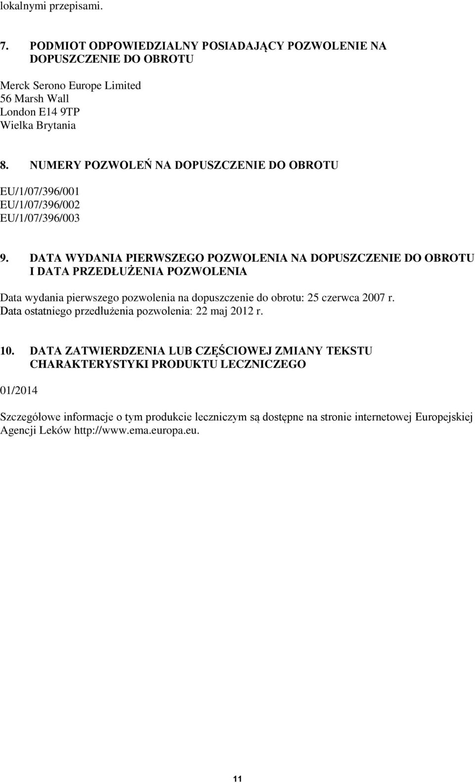 DATA WYDANIA PIERWSZEGO POZWOLENIA NA DOPUSZCZENIE DO OBROTU I DATA PRZEDŁUŻENIA POZWOLENIA Data wydania pierwszego pozwolenia na dopuszczenie do obrotu: 25 czerwca 2007 r.