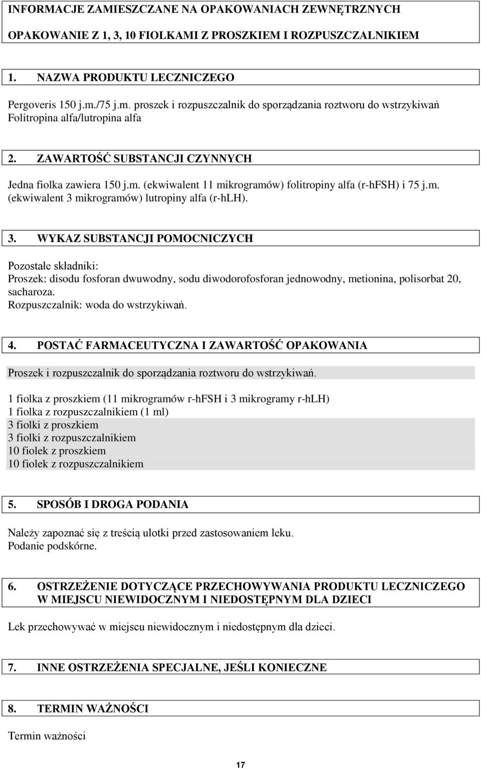 m. (ekwiwalent 3 mikrogramów) lutropiny alfa (r-hlh). 3. WYKAZ SUBSTANCJI POMOCNICZYCH Pozostałe składniki: Proszek: disodu fosforan dwuwodny, sodu diwodorofosforan jednowodny, metionina, polisorbat 20, sacharoza.