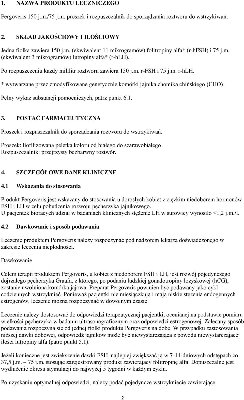 * wytwarzane przez zmodyfikowane genetycznie komórki jajnika chomika chińskiego (CHO). Pełny wykaz substancji pomocniczych, patrz punkt 6.1. 3.