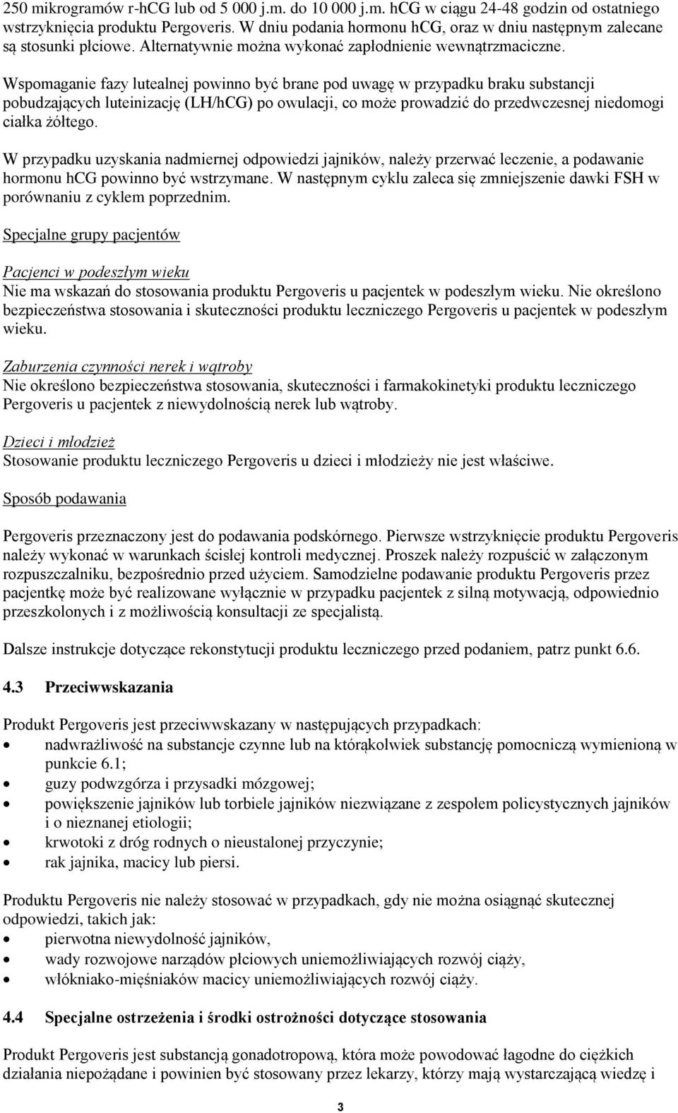 Wspomaganie fazy lutealnej powinno być brane pod uwagę w przypadku braku substancji pobudzających luteinizację (LH/hCG) po owulacji, co może prowadzić do przedwczesnej niedomogi ciałka żółtego.