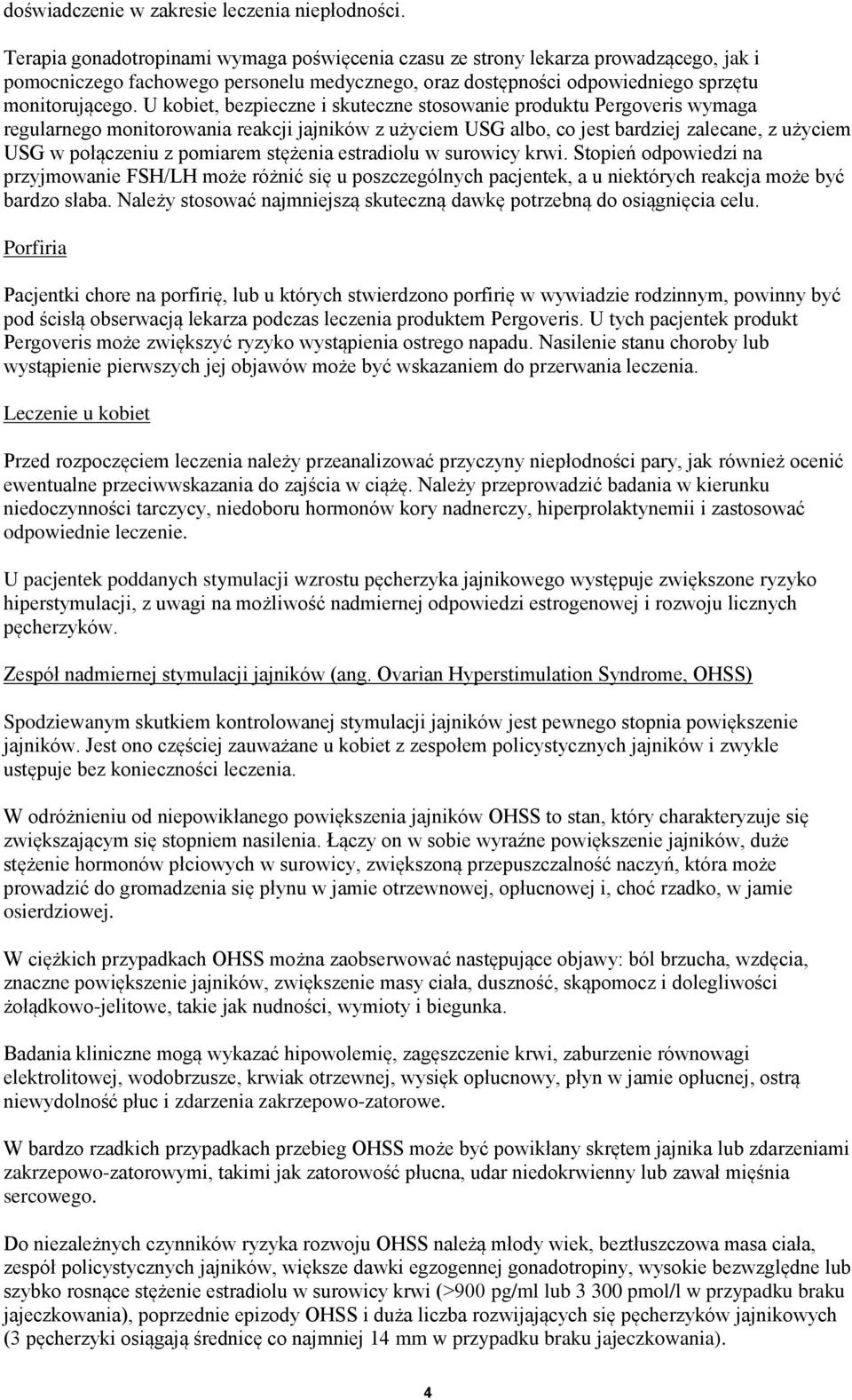 U kobiet, bezpieczne i skuteczne stosowanie produktu Pergoveris wymaga regularnego monitorowania reakcji jajników z użyciem USG albo, co jest bardziej zalecane, z użyciem USG w połączeniu z pomiarem