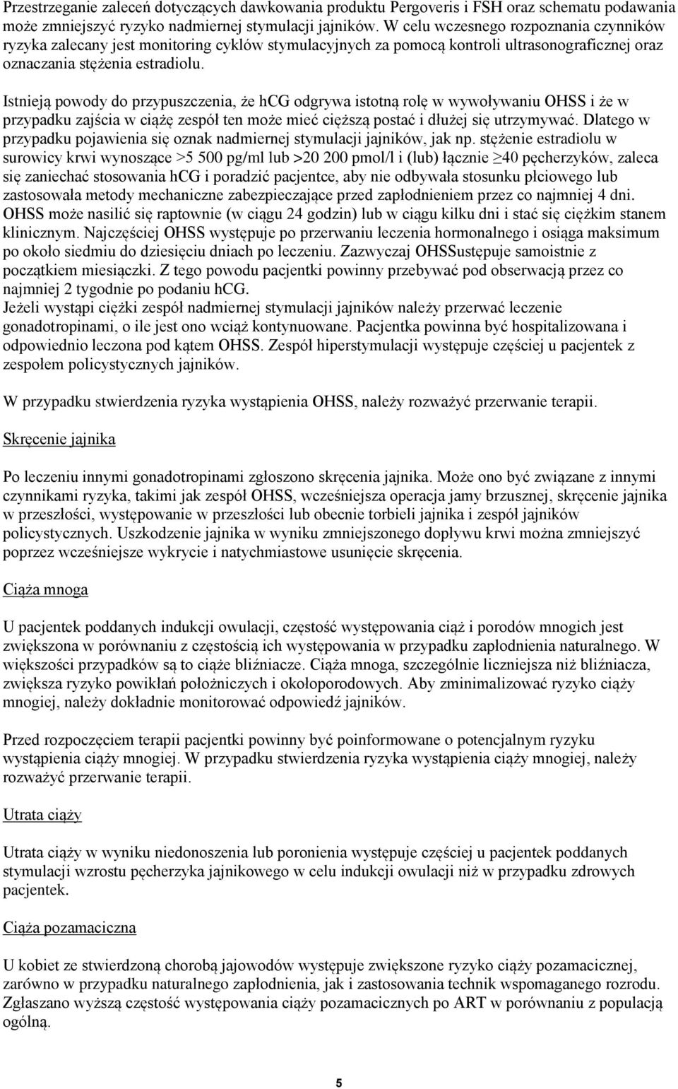 Istnieją powody do przypuszczenia, że hcg odgrywa istotną rolę w wywoływaniu OHSS i że w przypadku zajścia w ciążę zespół ten może mieć cięższą postać i dłużej się utrzymywać.
