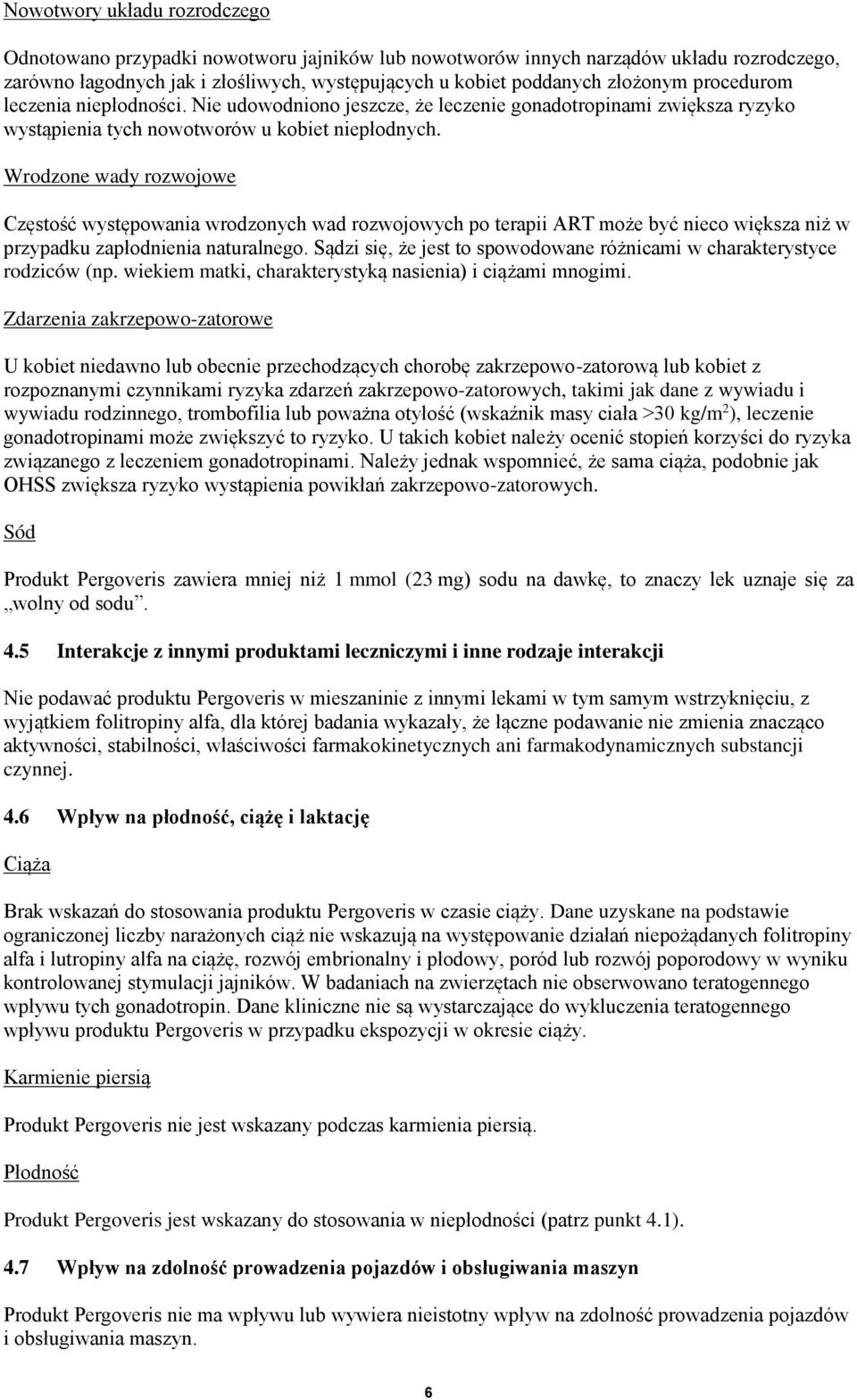 Wrodzone wady rozwojowe Częstość występowania wrodzonych wad rozwojowych po terapii ART może być nieco większa niż w przypadku zapłodnienia naturalnego.