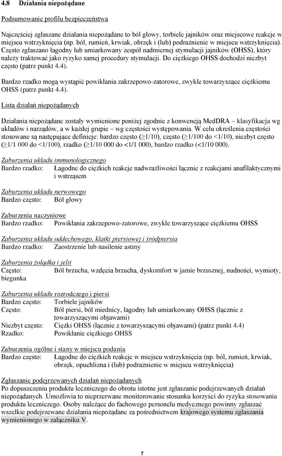 Często zgłaszano łagodny lub umiarkowany zespół nadmiernej stymulacji jajników (OHSS), który należy traktować jako ryzyko samej procedury stymulacji.