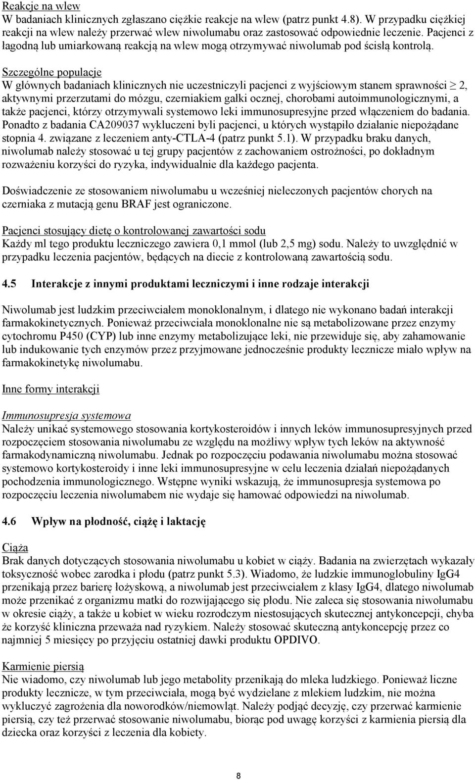 Szczególne populacje W głównych badaniach klinicznych nie uczestniczyli pacjenci z wyjściowym stanem sprawności 2, aktywnymi przerzutami do mózgu, czerniakiem gałki ocznej, chorobami