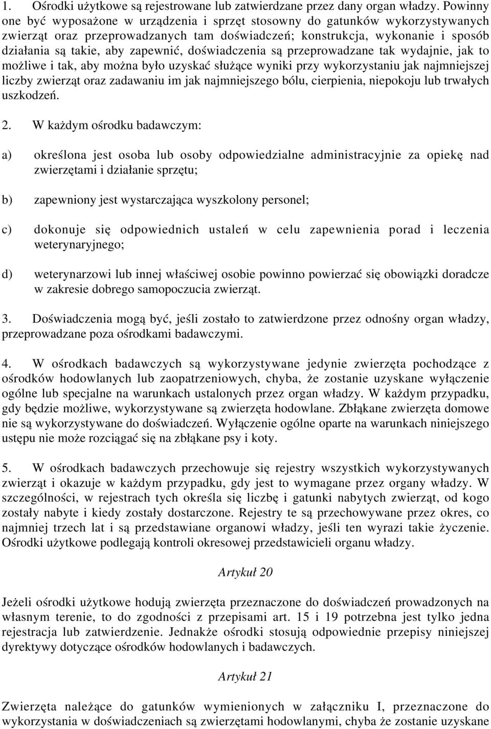zapewnić, doświadczenia są przeprowadzane tak wydajnie, jak to możliwe i tak, aby można było uzyskać służące wyniki przy wykorzystaniu jak najmniejszej liczby zwierząt oraz zadawaniu im jak