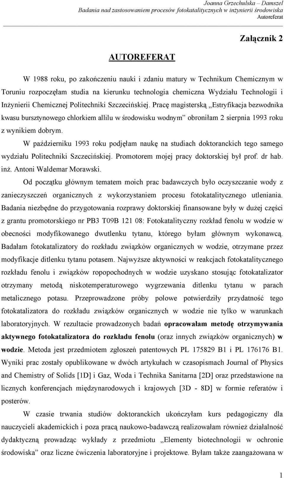 W październiku 1993 roku podjęłam naukę na studiach doktoranckich tego samego wydziału Politechniki Szczecińskiej. Promotorem mojej pracy doktorskiej był prof. dr hab. inż. Antoni Waldemar Morawski.