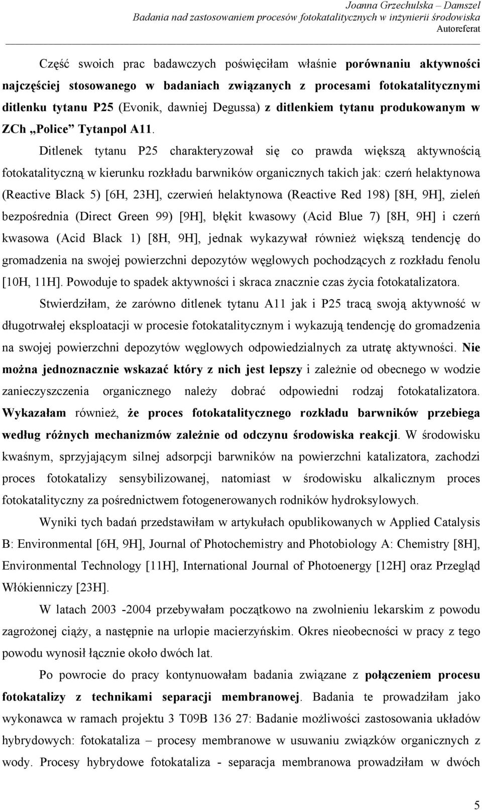 Ditlenek tytanu P25 charakteryzował się co prawda większą aktywnością fotokatalityczną w kierunku rozkładu barwników organicznych takich jak: czerń helaktynowa (Reactive Black 5) [6H, 23H], czerwień