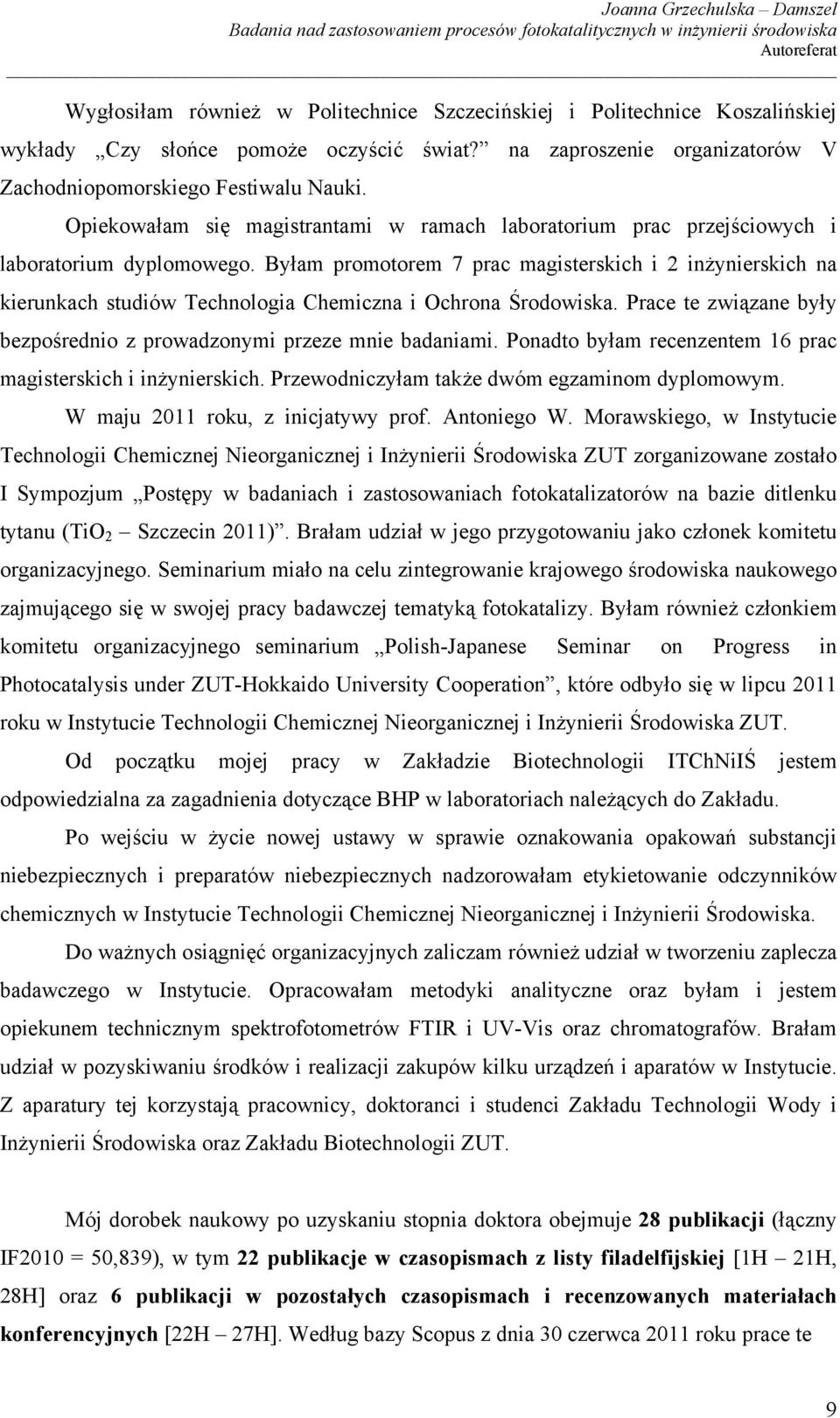 Byłam promotorem 7 prac magisterskich i 2 inżynierskich na kierunkach studiów Technologia Chemiczna i Ochrona Środowiska. Prace te związane były bezpośrednio z prowadzonymi przeze mnie badaniami.