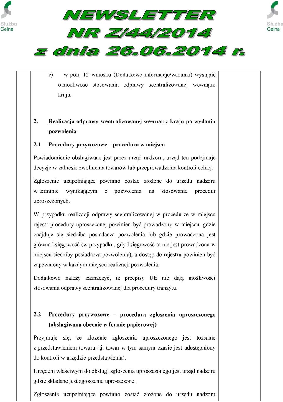 1 Procedury przywozowe procedura w miejscu Powiadomienie obsługiwane jest przez urząd nadzoru, urząd ten podejmuje decyzje w zakresie zwolnienia towarów lub przeprowadzenia kontroli celnej.