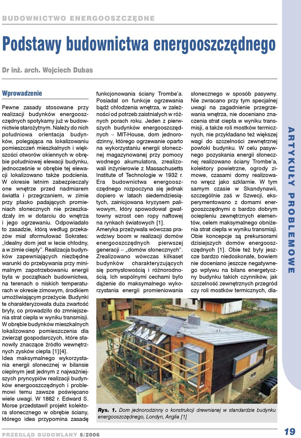 Należy do nich południowa orientacja budynków, polegająca na lokalizowaniu pomieszczeń mieszkalnych i większości otworów okiennych w obrębie południowej elewacji budynku, jednocześnie w obrębie tej