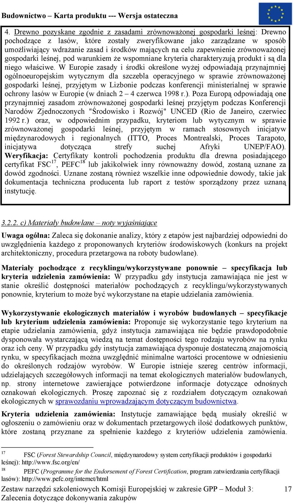 W Europie zasady i środki określone wyżej odpowiadają przynajmniej ogólnoeuropejskim wytycznym dla szczebla operacyjnego w sprawie zrównoważonej gospodarki leśnej, przyjętym w Lizbonie podczas