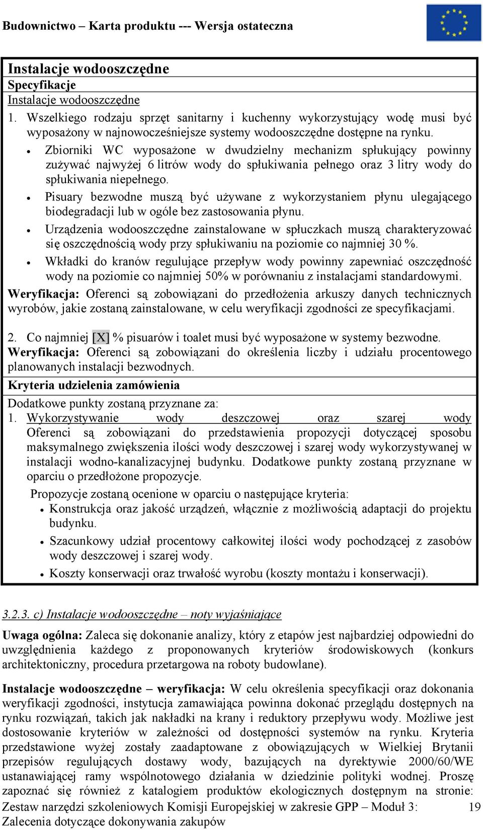 Zbiorniki WC wyposażone w dwudzielny mechanizm spłukujący powinny zużywać najwyżej 6 litrów wody do spłukiwania pełnego oraz 3 litry wody do spłukiwania niepełnego.